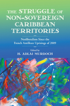 Hardcover The Struggle of Non-Sovereign Caribbean Territories: Neoliberalism Since the French Antillean Uprisings of 2009 Book