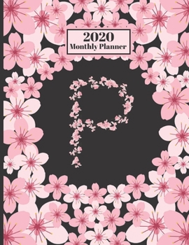 Paperback 2020 Monthly Planner: Personalized Monogram Initial P Letter P Appointment Calendar Organizer And Journal For Writing Cherry Blossoms Design Book