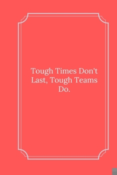 Paperback Tough Times Don't Last, Tough Teams Do.: Line Notebook / Journal Gift, Funny Quote. Book