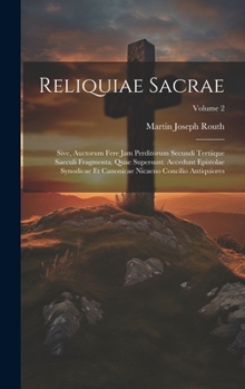 Hardcover Reliquiae Sacrae: Sive, Auctorum Fere Jam Perditorum Secundi Tertiique Saeculi Fragmenta, Quae Supersunt. Accedunt Epistolae Synodicae E [Latin] Book