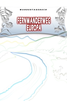 Wandertagebuch: Fernwanderweg Europa: Wandertagebuch: Fernwanderweg Europa. Ein Logbuch zum Pilgern und Wandern  mit vorgefertigten Seiten und viel ... oder als Abschiedsgeschenk (German Edition)