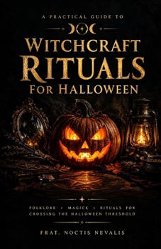 Witchcraft Rituals for Halloween: History, Theory, and Rituals for Working with the Threshold of Halloween Night