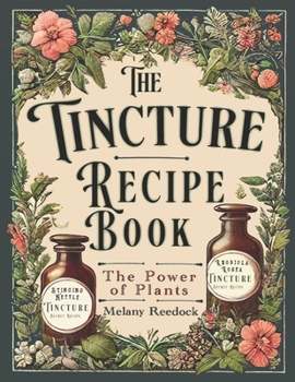 Paperback Tincture Recipe Book: A Complete Guide to Crafting Natural Herbal Remedies for Beginners w/ Popular Herbs, and Experts w/ Mixed Herb Extractions, for Book