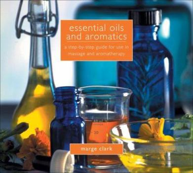 Hardcover Essential Oils and Aromatics: A Step-By-Step Guide for Use in Massage and Aromatherapy Book
