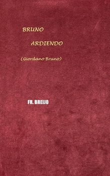 BRUNO ARDIENDO: (Giordano Bruno) (NOVELA BIOGRÁFICA) (Spanish Edition)