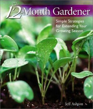 Hardcover The 12-Month Gardener: Simple Strategies for Extending Your Growing Season Book
