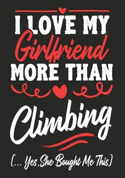 Paperback I love my Girlfriend More Than Climbing (...yes, she bought me this): Journal-notebook funny quotes gift for Him, Climbing lovers, Boyfriend Valentine Book