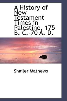 A History of New Testament Times in Palestine, 175 B C -70 a D