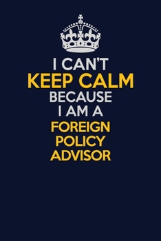 Paperback I Can't Keep Calm Because I Am A Foreign Policy Advisor: Career journal, notebook and writing journal for encouraging men, women and kids. A framework Book