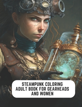 Paperback Steampunk Coloring Adult Book for Gearheads and Women: Rustic Charm and Industrial Fantasy Book