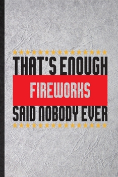 Paperback That's Enough Fireworks Said Nobody Ever: Funny Blank Lined Notebook/ Journal For Fireworks Firecracker, Theme Park Vacation, Inspirational Saying Uni Book