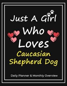 Paperback Just A Girl Who Loves Caucasian Shepherd Dog: Daily Planner & Monthly Overview Solution For Every Dog Lover - Premium 120 Blank Pages (8.5''x11'') - G Book
