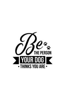 Be The Person Your Dog Thinks You Are: Blank Lined Journal Notebook Great For Writing Thoughts, Lists, Plans, Use As A Planner, And Journaling