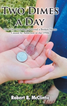 Hardcover Two Dimes a Day: How Two Little Boys Survived a Broken Home Caused by Addiction in the 1950s Book