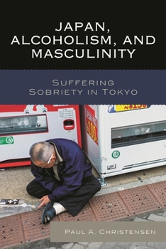 Paperback Japan, Alcoholism, and Masculinity: Suffering Sobriety in Tokyo Book