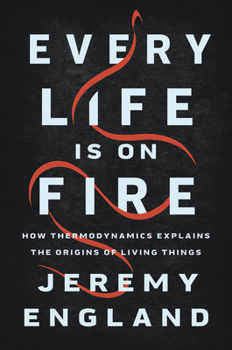 Hardcover Every Life Is on Fire: How Thermodynamics Explains the Origins of Living Things Book