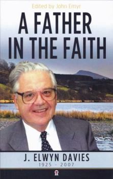 A Father in the Faith: J Elwyn Davies: 1925 - 2007