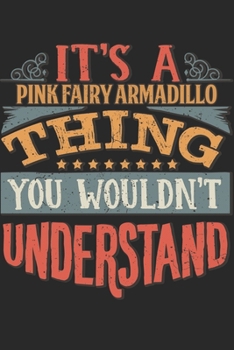 It's A Pink Fairy Armadillo Thing You Wouldn't Understand: Gift For Pink Fairy Armadillo Lover 6x9 Planner Journal