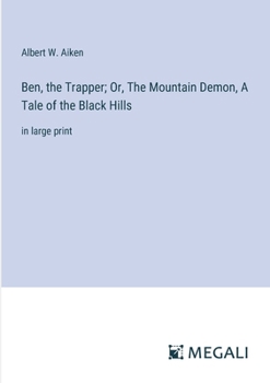 Paperback Ben, the Trapper; Or, The Mountain Demon, A Tale of the Black Hills: in large print Book