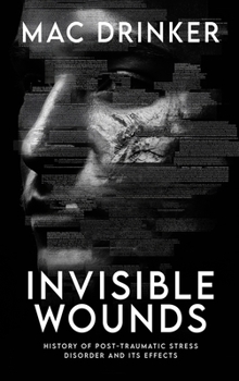 Invisible Wounds: History of Post-Traumatic Stress Disorder and It’s Effects