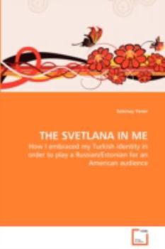 Paperback THE SVETLANA IN ME - How I embraced my Turkish identity in order to play a Russian/Estonian for an American audience Book