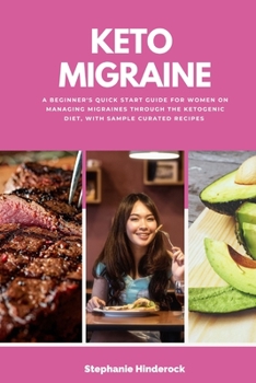 Paperback Keto Migraine: A Beginner's Quick Start Guide for Women on Managing Migraines Through the Ketogenic Diet, With Sample Curated Recipes Book