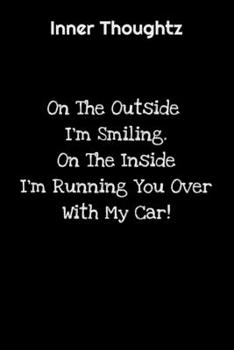 Inner Thoughtz: On The Outside I'm Smiling. On The Inside, I'm Running You Over With My Car: 100 Page Lined Notebook