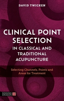 Paperback Clinical Point Selection in Classical and Traditional Acupuncture: Selecting Channels, Points and Areas for Treatment Book