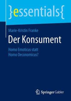 Der Konsument: Homo Emoticus Statt Homo Oeconomicus?