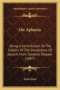 Paperback On Aphasia: Being A Contribution To The Subject Of The Dissolution Of Speech From Cerebral Disease (1887) Book