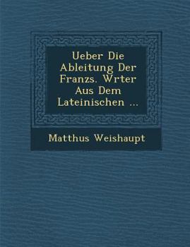 Paperback Ueber Die Ableitung Der Franz�s. W�rter Aus Dem Lateinischen ... [German] Book