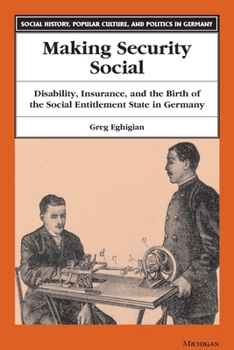 Making Security Social: Disability, Insurance, and the Birth of the Social Entitlement State in Germany