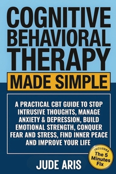 Paperback Cognitive Behavioral Therapy Made Simple: A Practical CBT Guide to Stop Intrusive Thoughts, Manage Anxiety & Depression, Build Emotional Strength, Con Book
