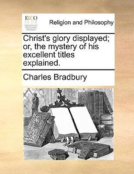 Paperback Christ's glory displayed; or, the mystery of his excellent titles explained. Book