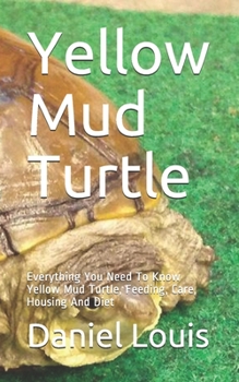 Paperback Yellow Mud Turtle: Everything You Need To Know Yellow Mud Turtle, Feeding, Care, Housing And Diet Book