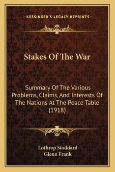 Paperback Stakes Of The War: Summary Of The Various Problems, Claims, And Interests Of The Nations At The Peace Table (1918) Book