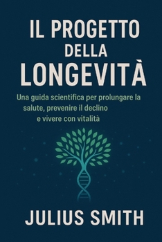 IL PROGETTO DELLA LONGEVITÀ: Una guida scientifica per prolungare la salute, prevenire il declino e vivere con vitalità (Italian Edition)