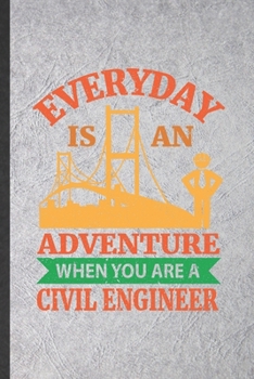 Everyday Is an Adventure When You Are a Civil Engineer: Funny Blank Lined Notebook/ Journal For Civil Engineering, Future Mechanical Engineer, ... Birthday Gift Idea Cute Ruled 6x9 110 Pages