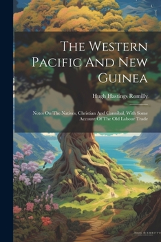 Paperback The Western Pacific And New Guinea: Notes On The Natives, Christian And Cannibal, With Some Account Of The Old Labour Trade Book