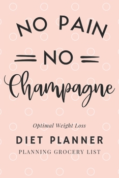 No Pain No Champagne: 90 Days 3 Months Diet Planner, Meal And Activity Goals Habit Tracker, Daily Food Diary, Fitness Journal, Planning Grocery List ... Loss ( 6"x9" 15.24 x 22.86 cm ) (The New You)
