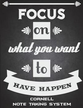 Paperback Focus On What You Want To Have Happen: Cornell Note Taking System: Inspire Quotes, Note Taking Notebook, Cornell Note Taking System Book, US Letter 12 [Large Print] Book