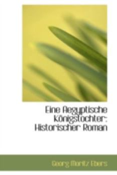 Eine Aegyptische K?nigstochter : Historischer Roman