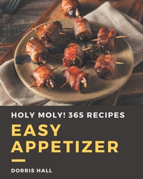 Paperback Holy Moly! 365 Easy Appetizer Recipes: I Love Easy Appetizer Cookbook! Book