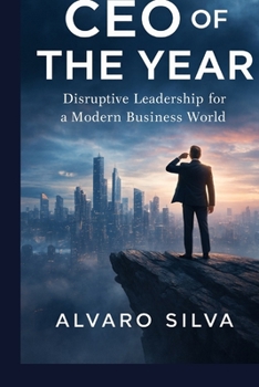 CEO of the Year: Inspiration, leadership and vision: Discover how to become the most outstanding business leader with strategies and advice from the best CEOs in the world.