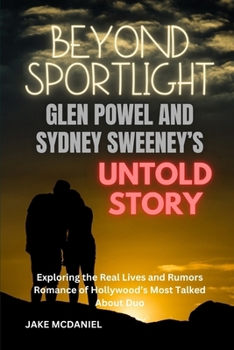 Paperback Beyond the Spotlight Glen Powell and Sydney Sweeney's Untold Story: Exploring the Real Lives and Rumored Romance of Hollywood's Most Talked-About Duo Book