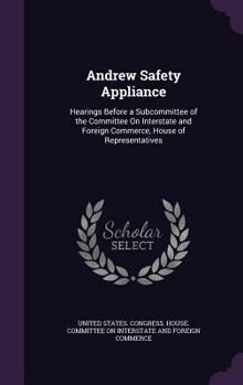 Andrew Safety Appliance: Hearings Before a Subcommittee of the Committee on Interstate and Foreign Commerce, House of Representatives