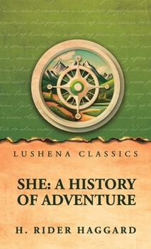 She: A History of Adventure: A History of Adventure: A History of Adventure by H. Rider Haggard