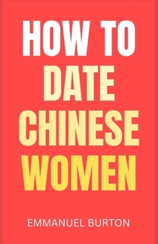 Paperback How to Date Chinese Women: A Practical Guide to Building Romantic Relationships in China Book