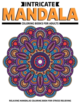 Intricate Mandala Coloring Books for Adults : Relaxing Mandalas Coloring Book for Stress Relieving : Relaxation Mandala Designs