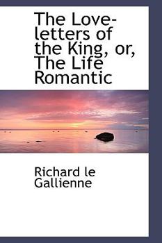 Paperback The Love-Letters of the King, Or, the Life Romantic Book